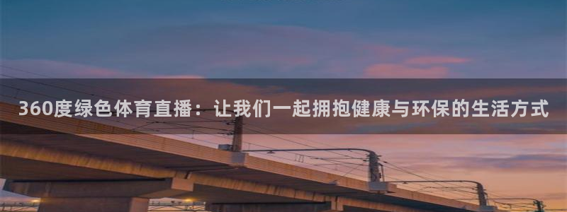 360度绿色体育直播：让我们一起拥抱健康与环保的生活方式