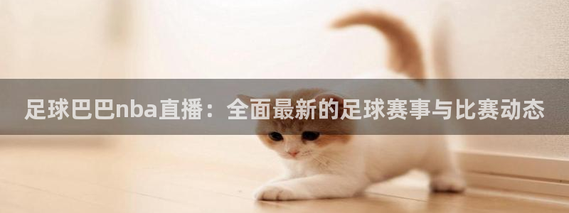 足球巴巴nba直播：全面最新的足球赛事与比赛动态