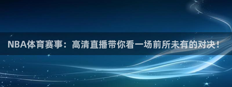 NBA体育赛事：高清直播带你看一场前所未有的对决！